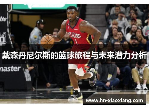 戴森丹尼尔斯的篮球旅程与未来潜力分析